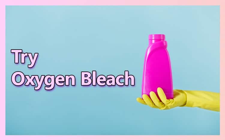 Try Oxygen Bleach